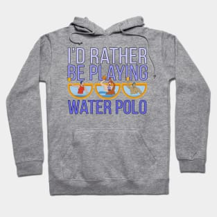 I'd Rather Be Playing Water Polo Hoodie
